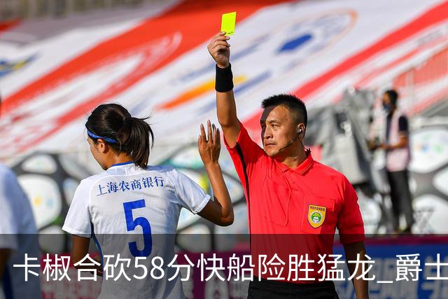卡椒合砍58分快船险胜猛龙 爵士力克掘金3连胜